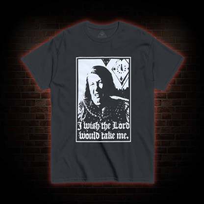 I Wish the Lord Would Take Me T-shirt