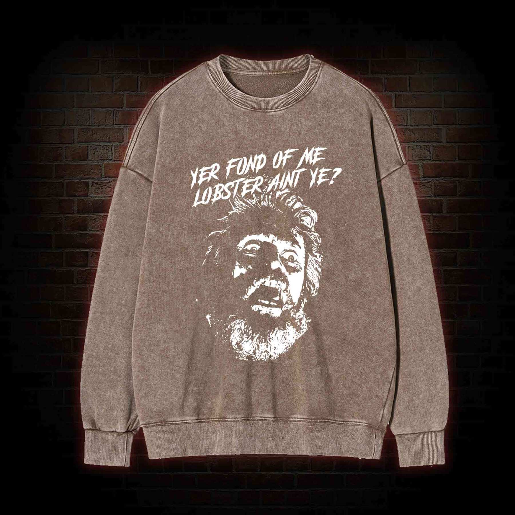 Yer Fond of Me Lobster ain't Ye Washed Sweatshirt