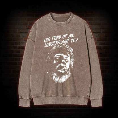 Yer Fond of Me Lobster ain't Ye Washed Sweatshirt