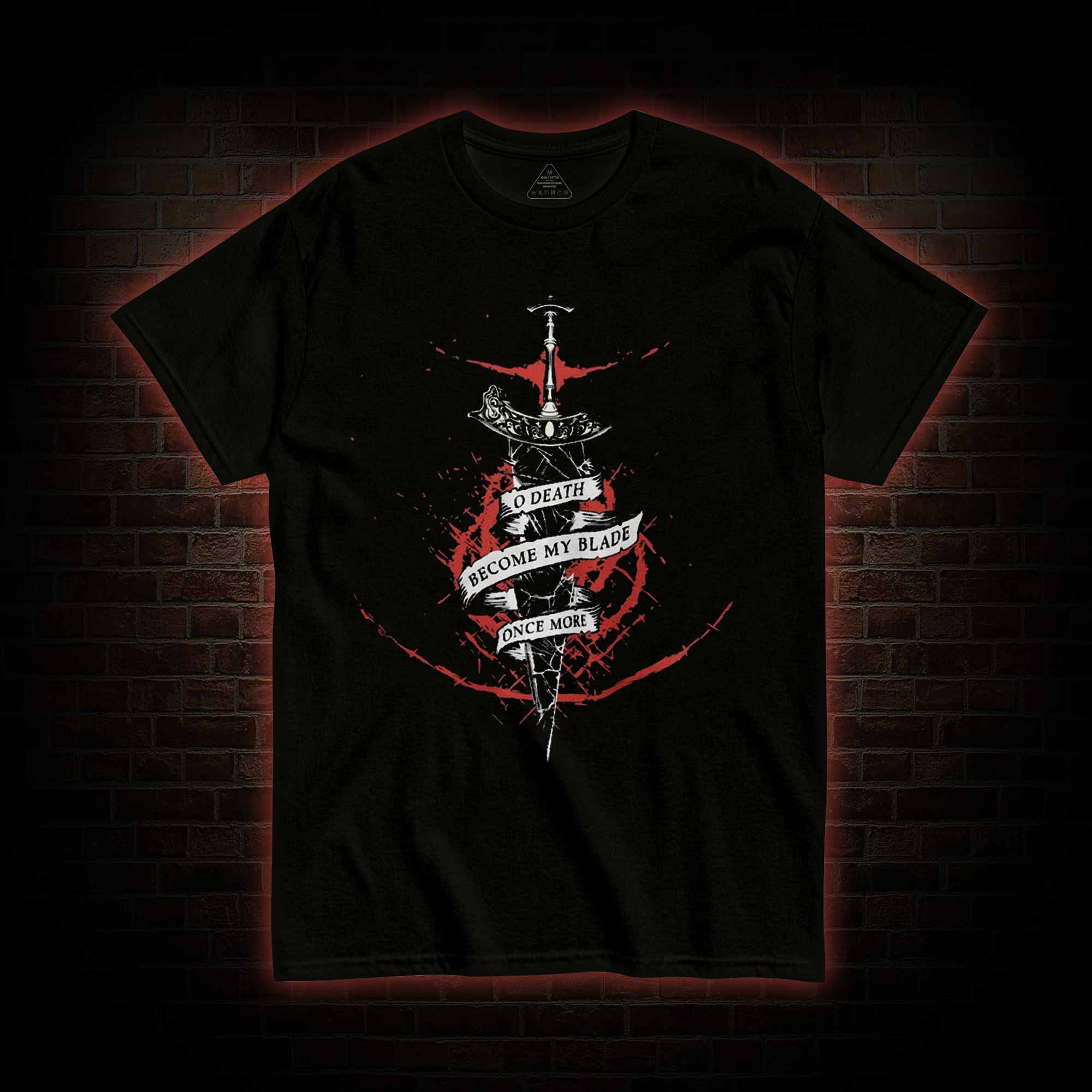 O, Death Become My Blade Once More T-shirt