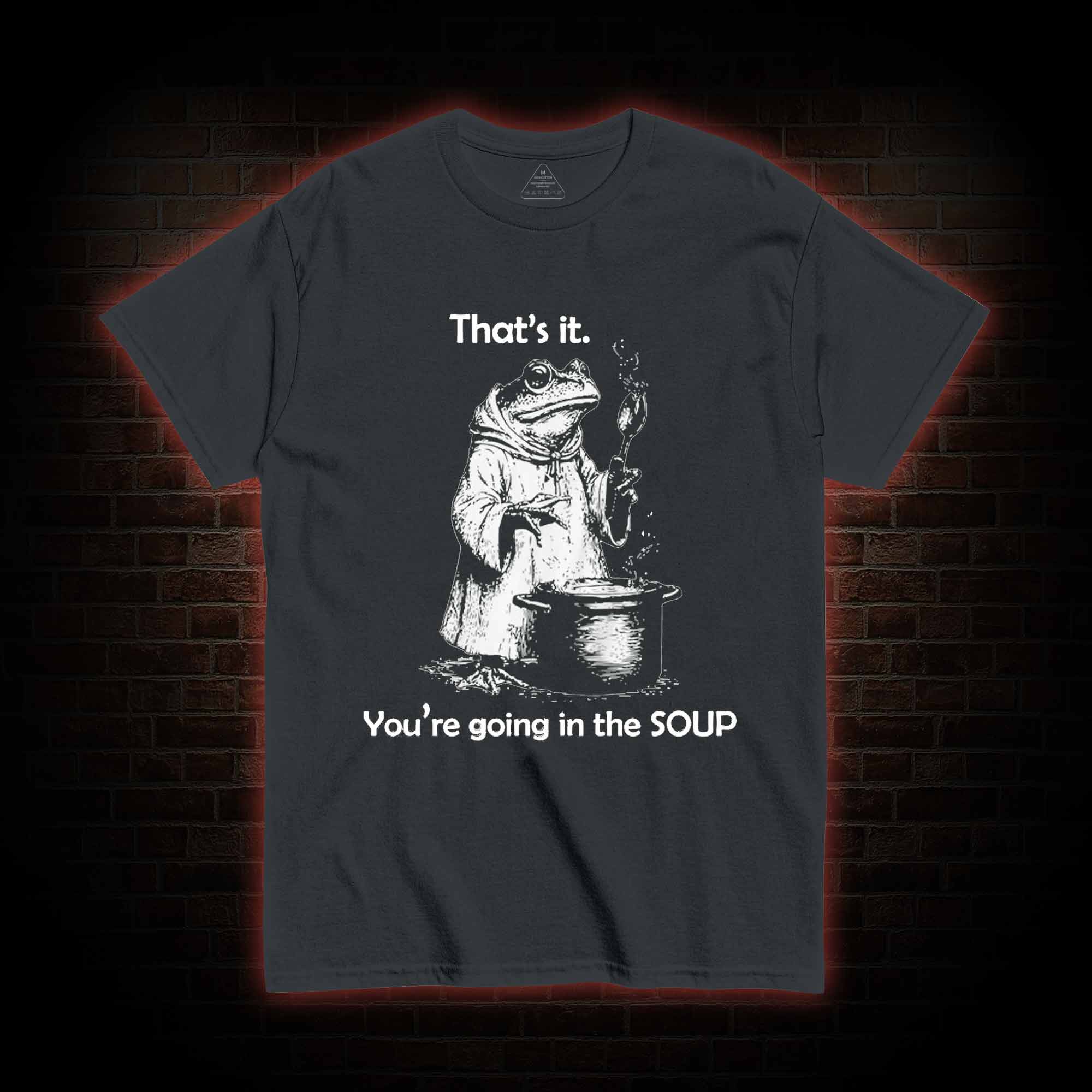 That's It. You're Going in the Soup T-shirt