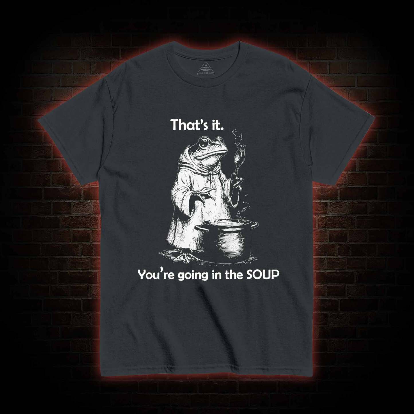 That's It. You're Going in the Soup T-shirt
