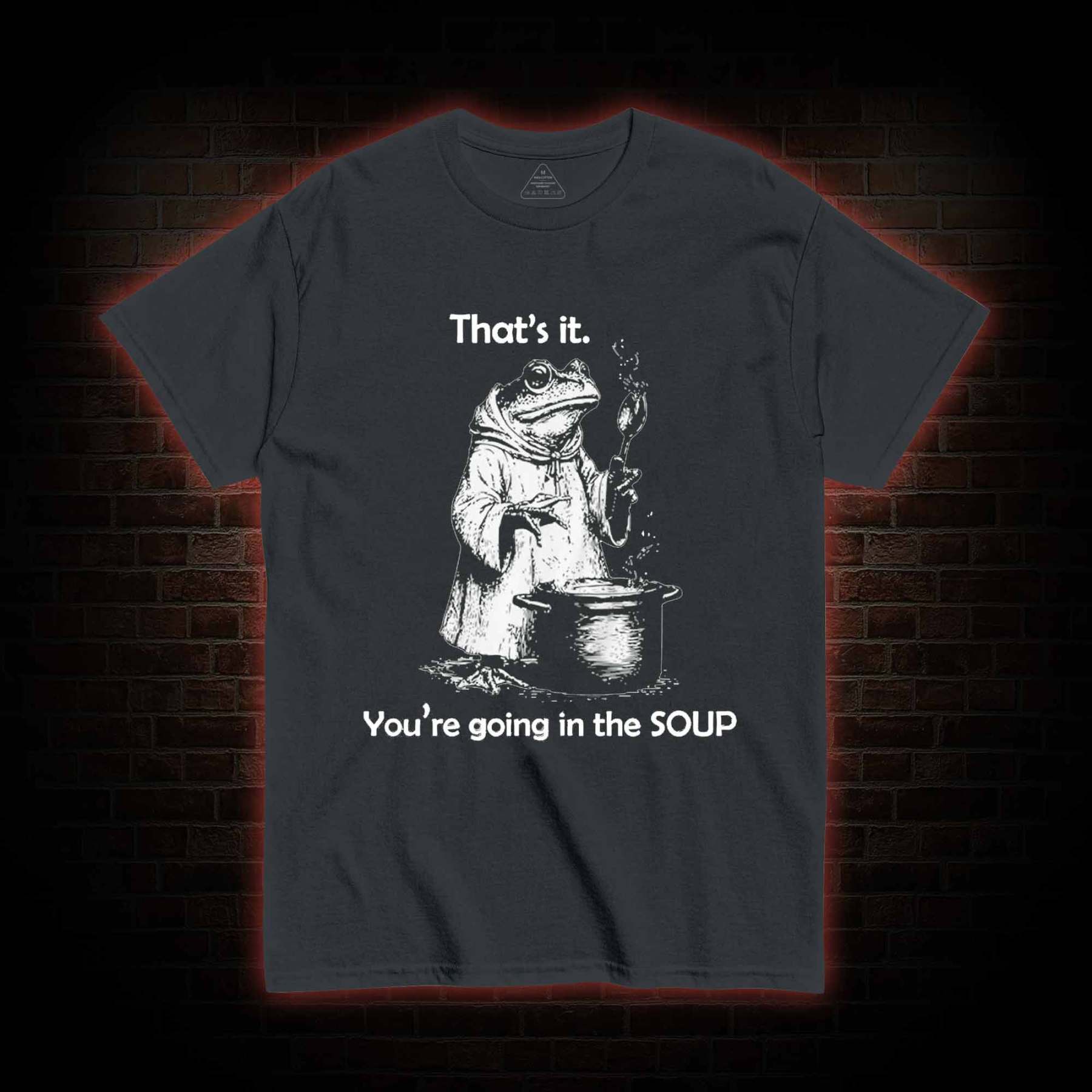 That's It. You're Going in the Soup T-shirt