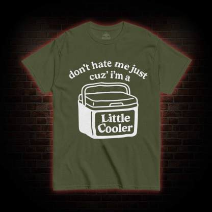 Don't Hate Me Cuz I'm a Little Cooler T-shirt