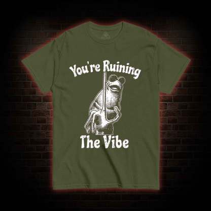 You're Ruining the Vibe T-shirt