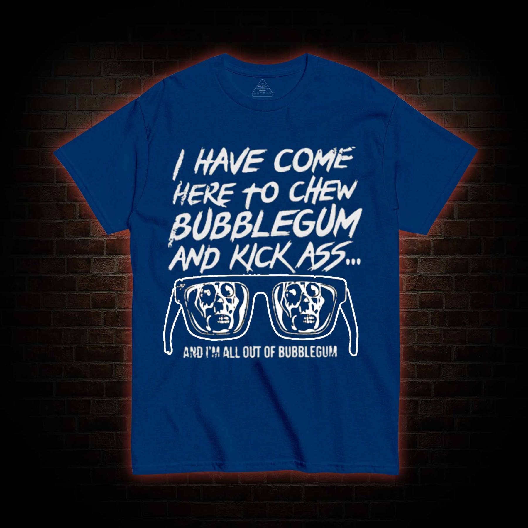 I Have Come Here to Chew Bubblegum and Kick Ass T-shirt