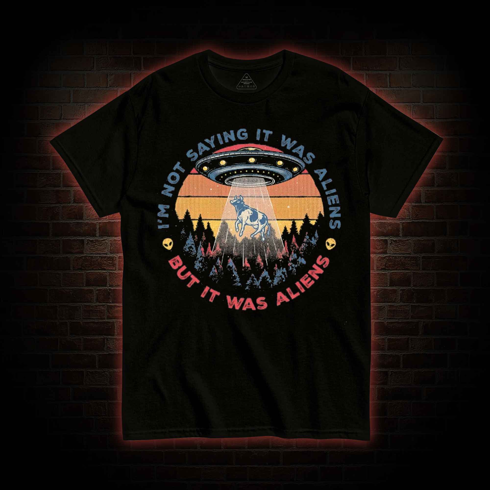 I'm Not Saying It Was Aliens UFO T-shirt