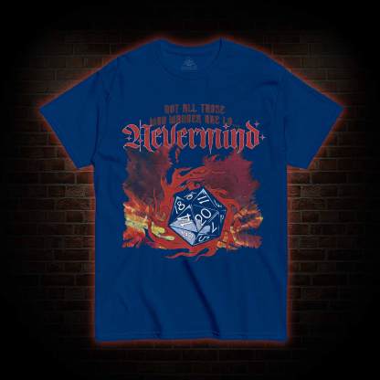 Not All Those Who Wander are Lo T-shirt