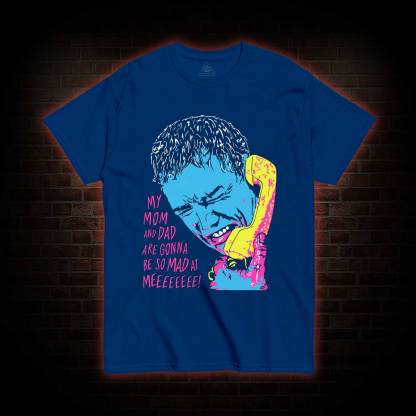 My Mom and Dad are Gonna be so Mad at Meeeee T-shirt
