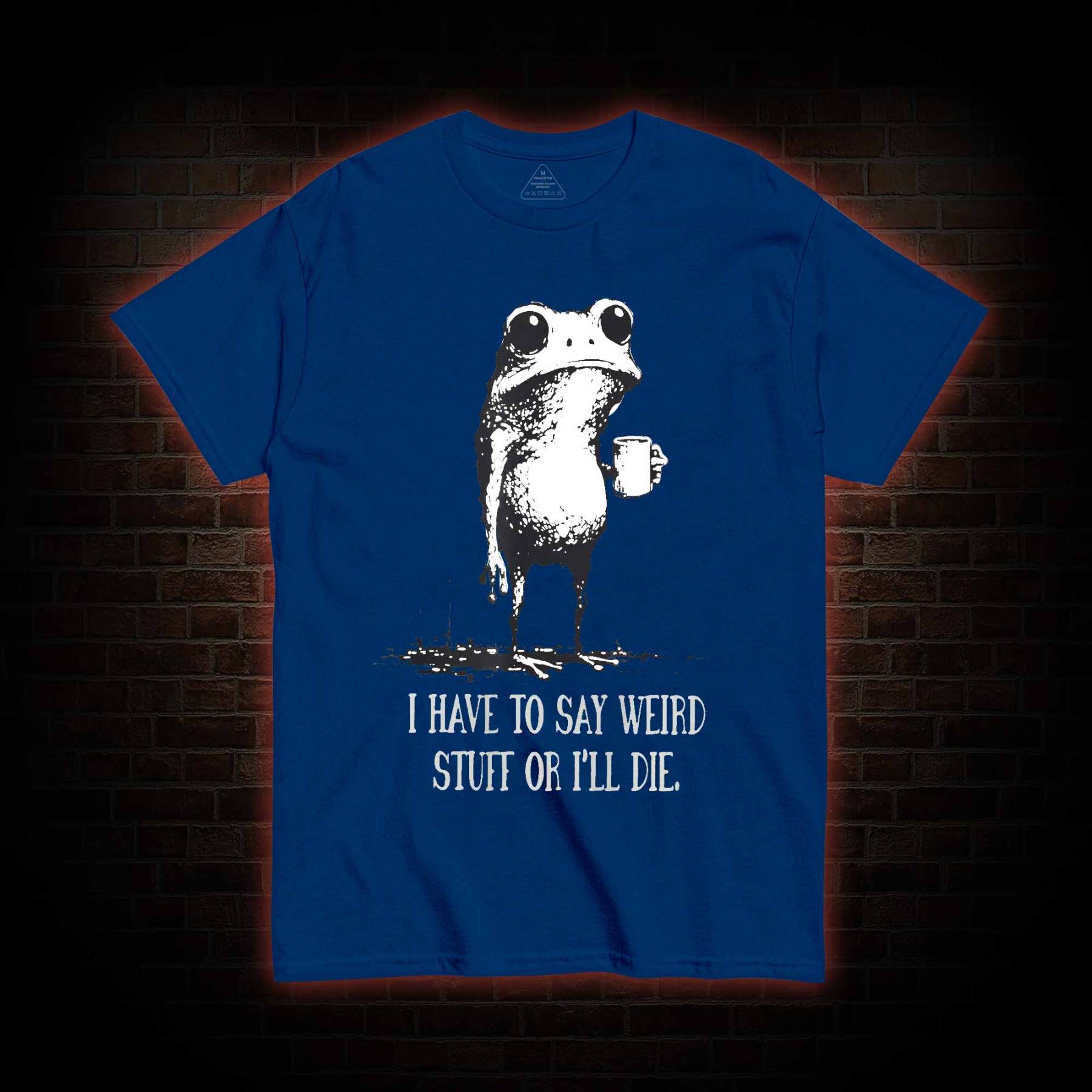 I Have to Say Weird Stuff or I’ll Die T-shirt