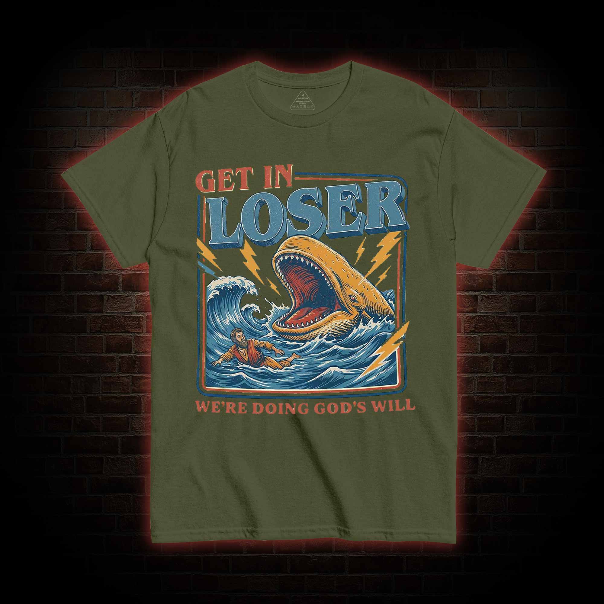 Get in Loser were Doing Gods will T-shirt