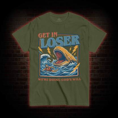 Get in Loser were Doing Gods will T-shirt
