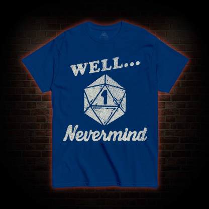 Well Nevermind T-shirt