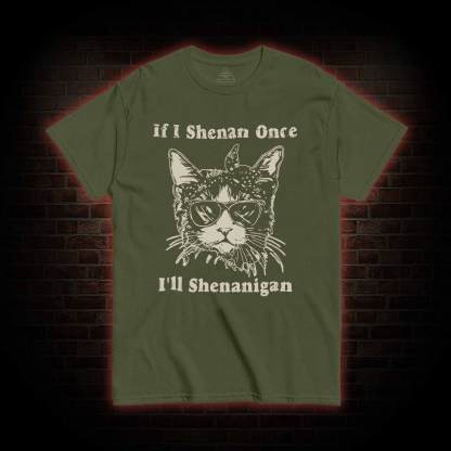 If I Shenan Once I'll Shenanigan T-shirt