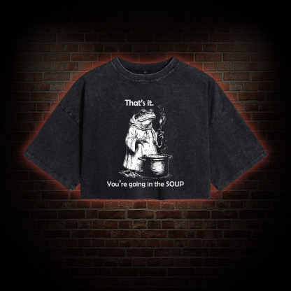 That's It. You're Going in the Soup Washed Cropped T-shirts