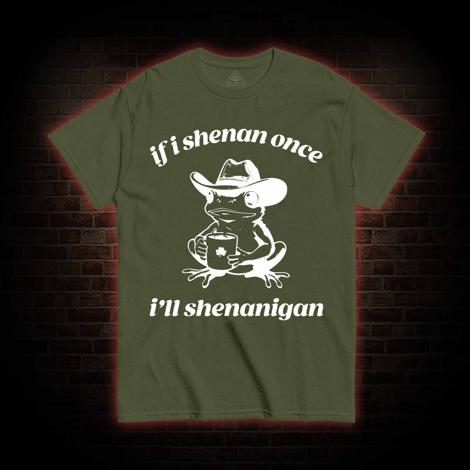 If I Shenan Once I'll Shenanigan T-shirt