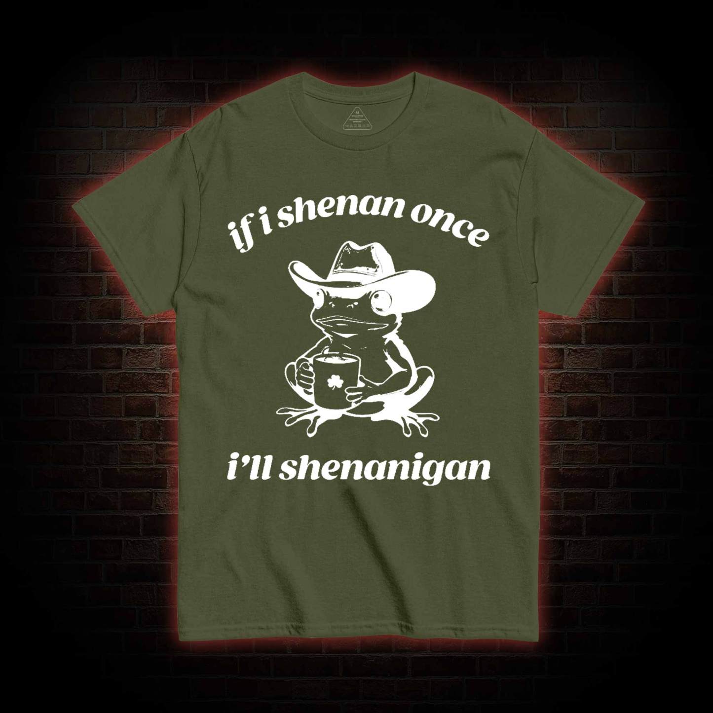 If I Shenan Once I'll Shenanigan T-shirt