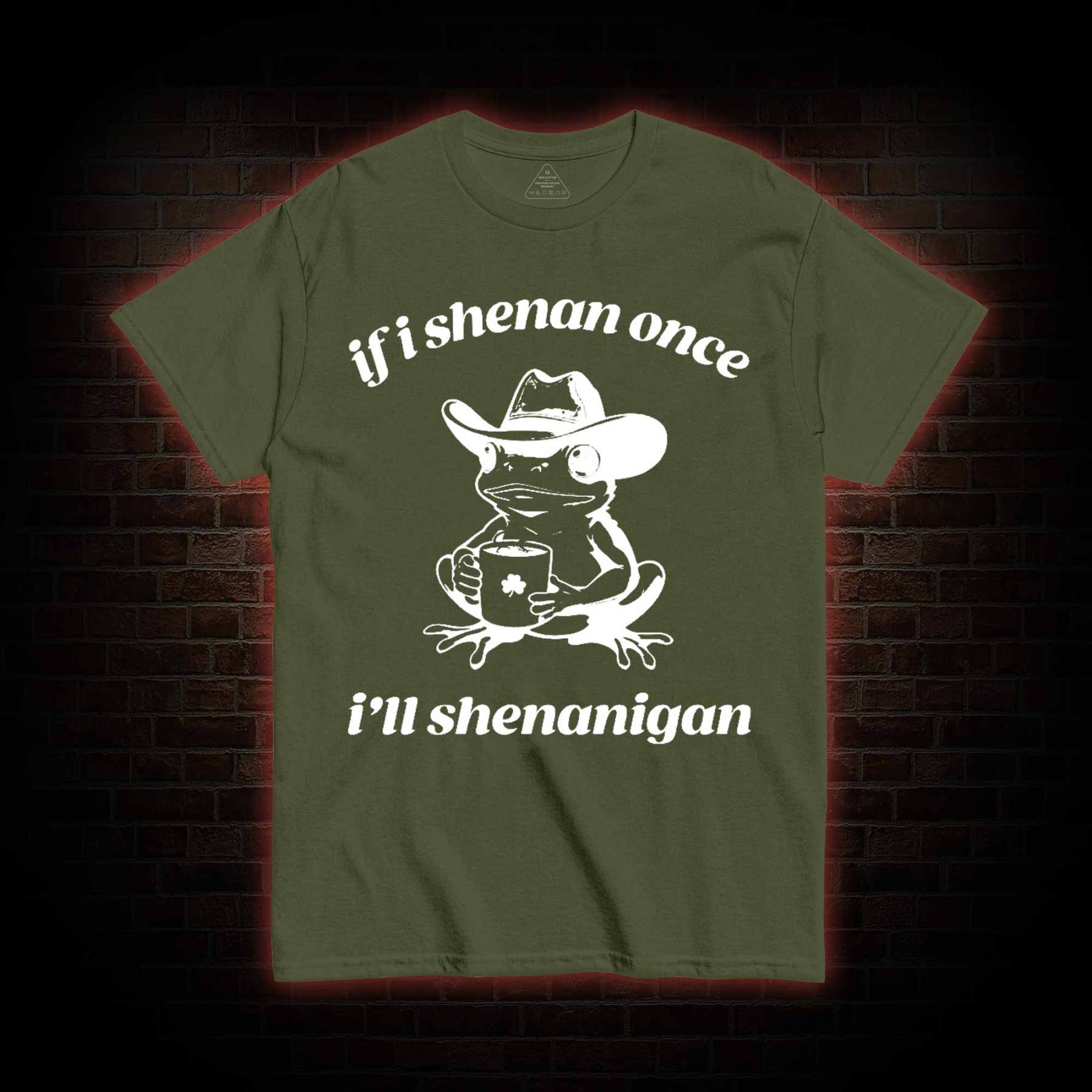 If I Shenan Once I'll Shenanigan T-shirt