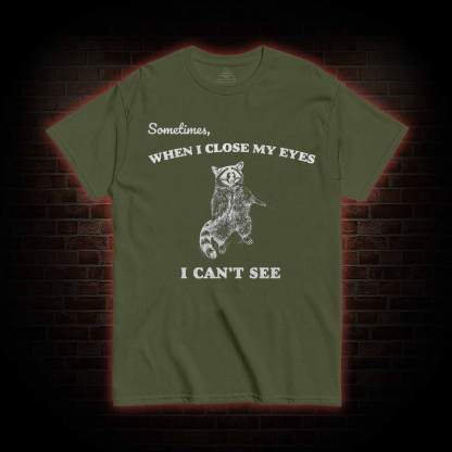 Sometimes When I Close My Eyes I Can't See T-shirt