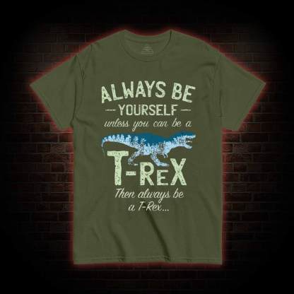 Always be a T-Rex T-shirt