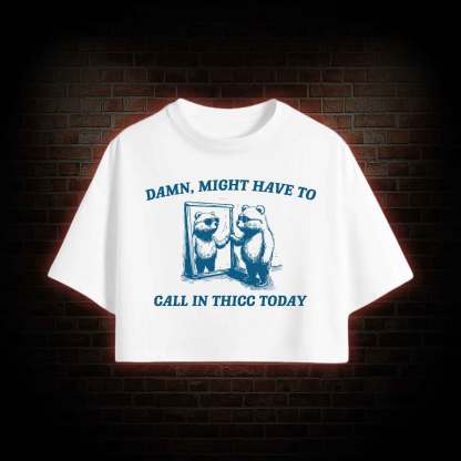 Might Have to Call in Thicc Today Crop Top