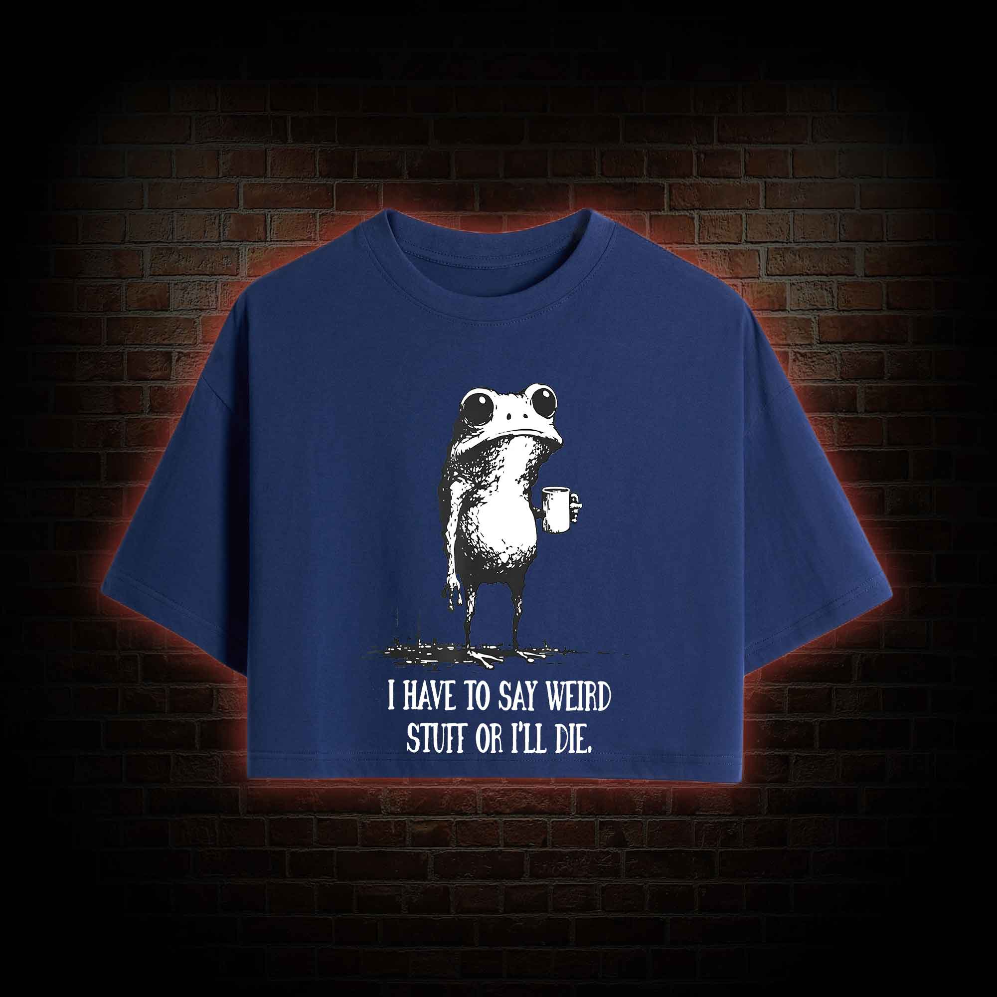 I Have to Say Weird Stuff or I'll Die Crop Top