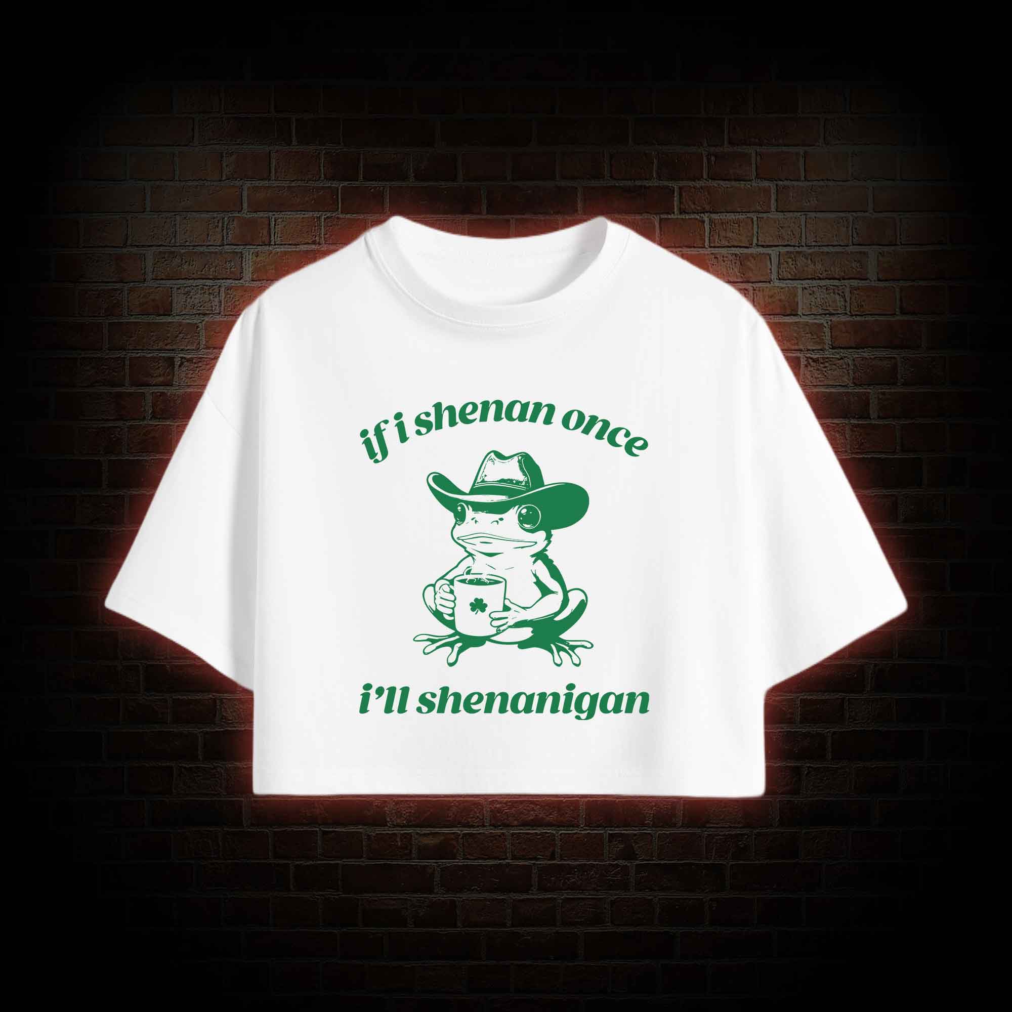 If I Shenan Once I'll Shenanigan Crop Top