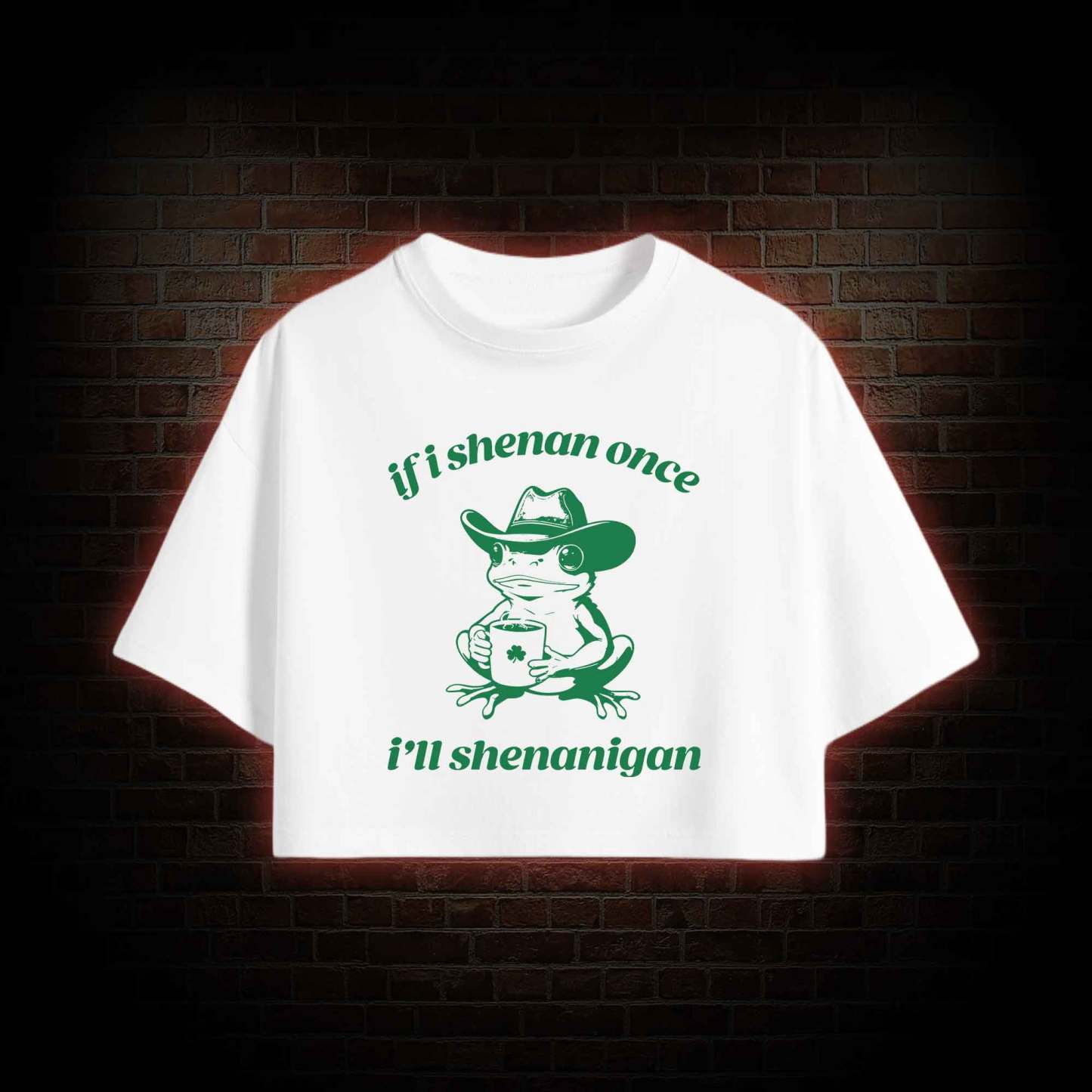 If I Shenan Once I'll Shenanigan Crop Top
