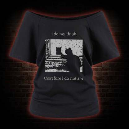 I Do Not Think Therefore I Do Not Am Off Shoulder T-shirts