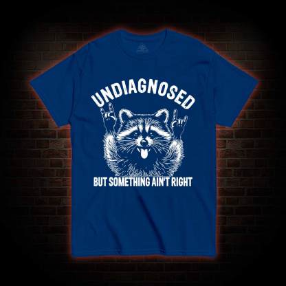 Undiagnosed but Something Ain't Right T-shirt