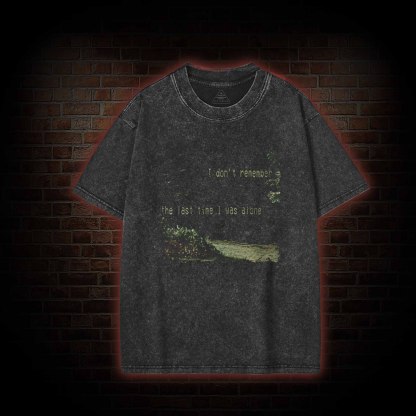 I don't Remember the Last Time I was Alone Washed T-shirt