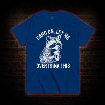 Hang on Let Me Overthink This T-shirt
