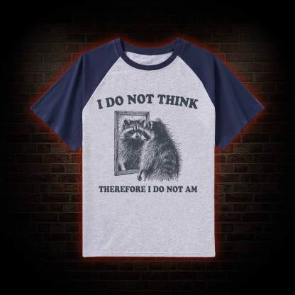 I Do Not Think Therefore I Do Not Am Raglan T-shirt