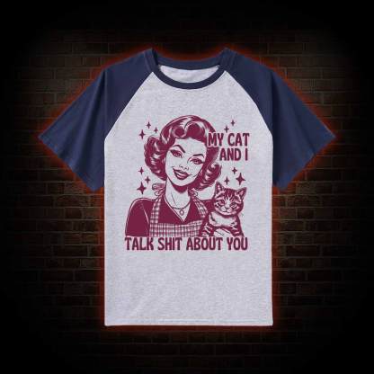 My Cat And I Talk Shit About You Raglan T-shirt