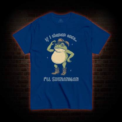 If I Shenan once... I'll Shenanigan T-shirt