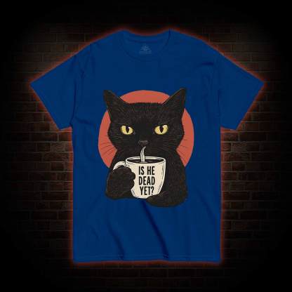 Is He Dead Yet Cat T-shirt