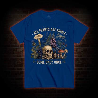 All Plants are Edible Some Only Once T-shirt