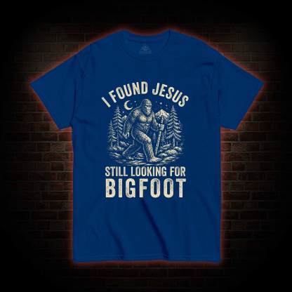 I Found Jesus Still Looking for Bigfoot T-shirt