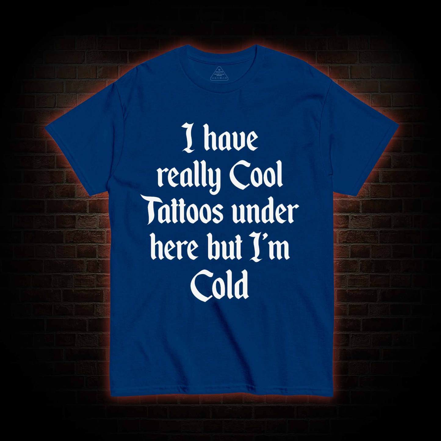 I have Really Cool Tattoos under here but I'm Cold T-shirt