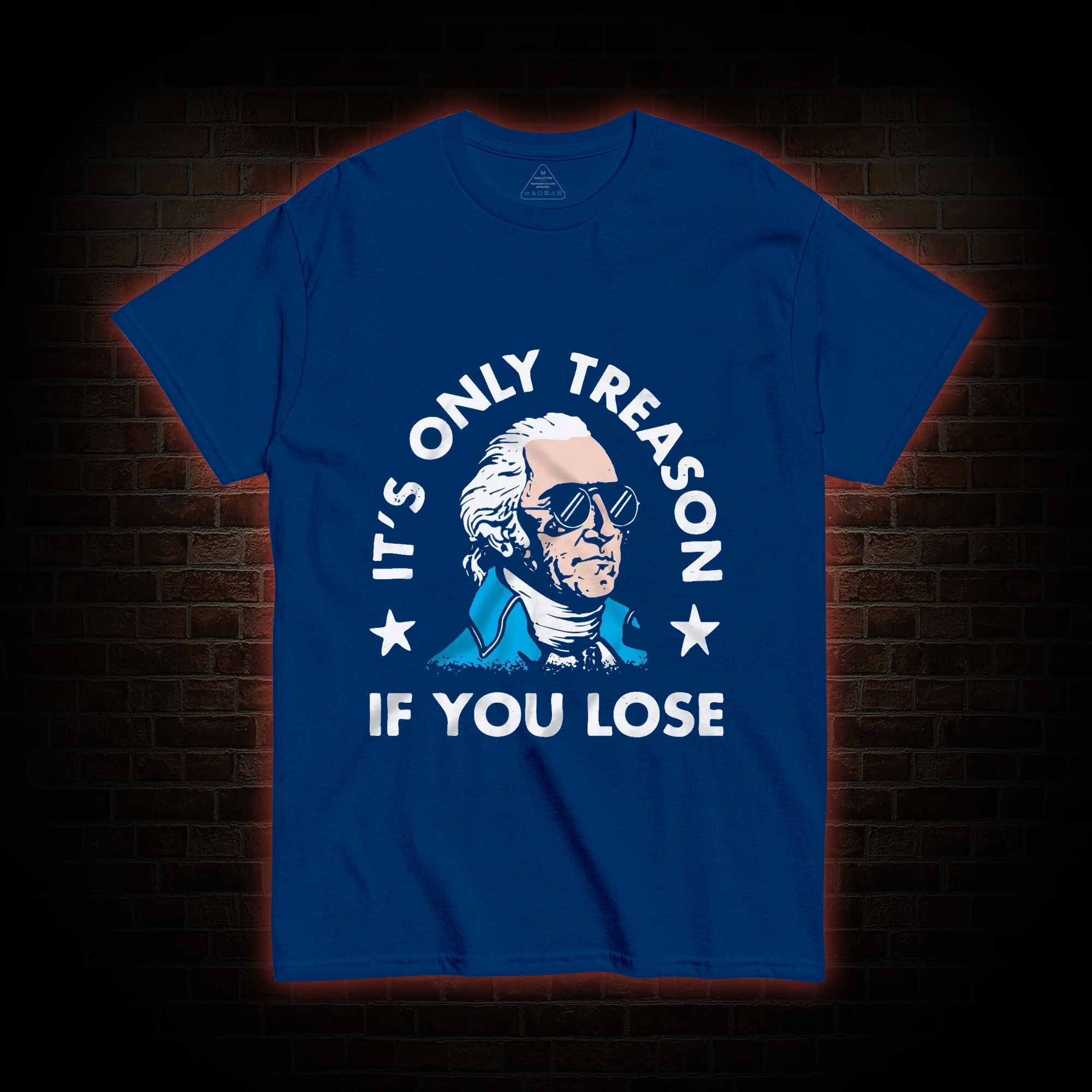 It's Only Treason If You Lose T-shirt
