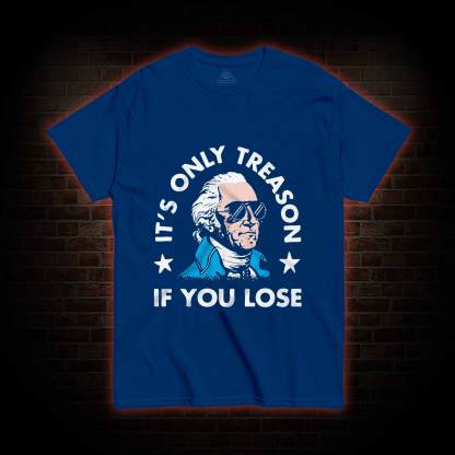 It's Only Treason If You Lose T-shirt