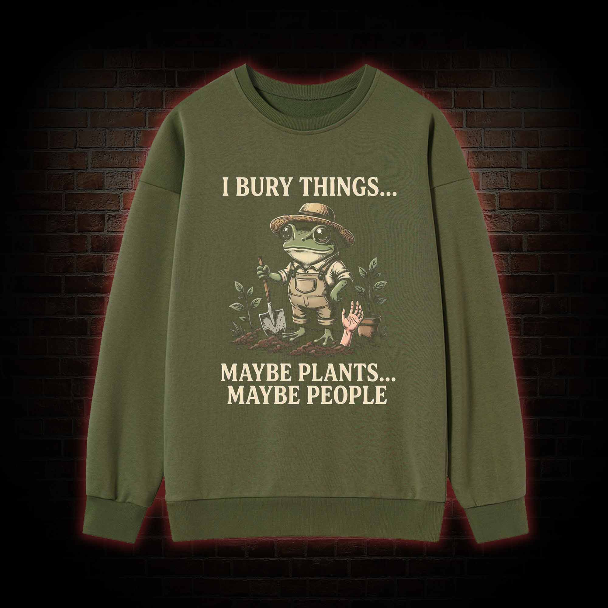 I Bury Things Maybe Plants Maybe People Sweatshirt