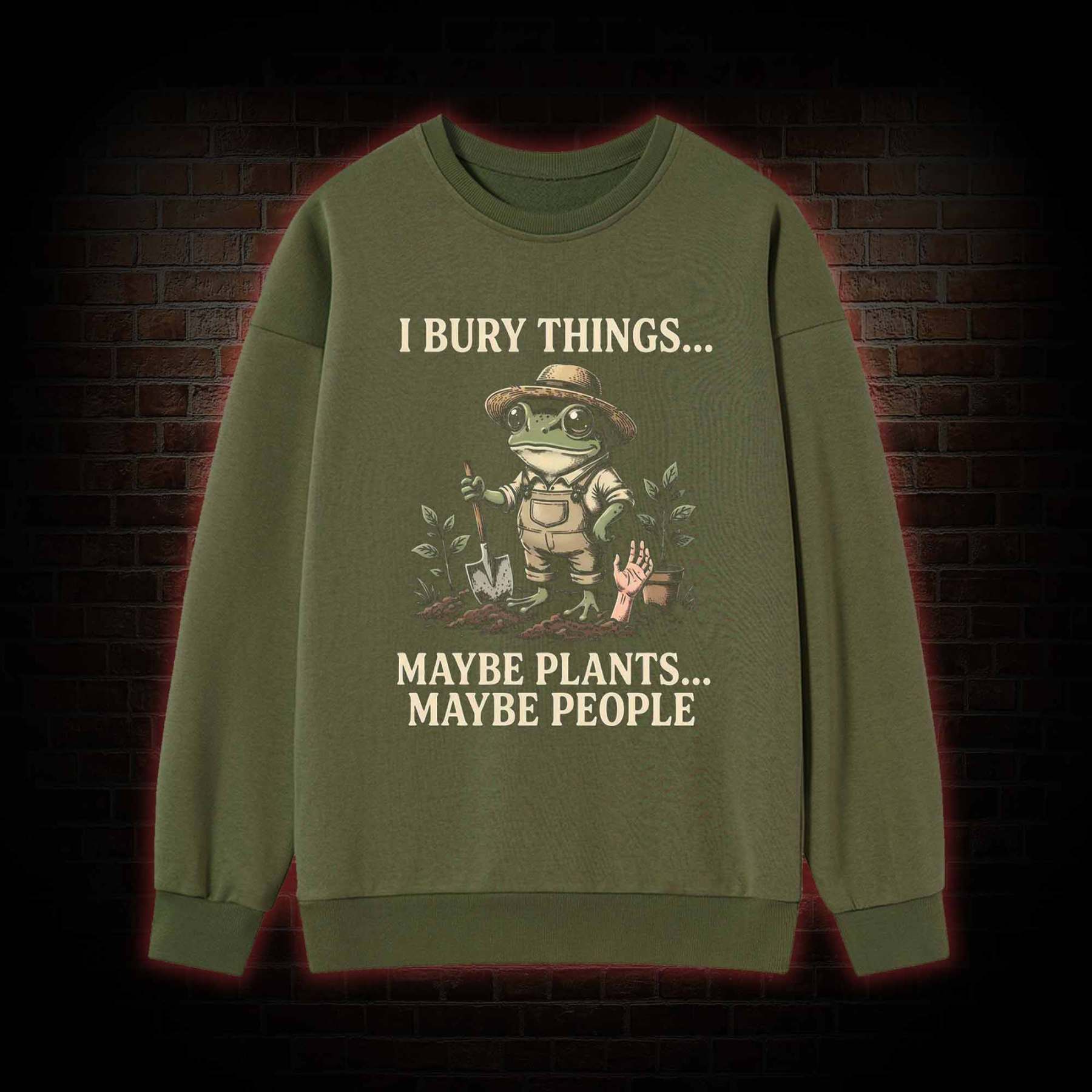 I Bury Things Maybe Plants Maybe People Sweatshirt