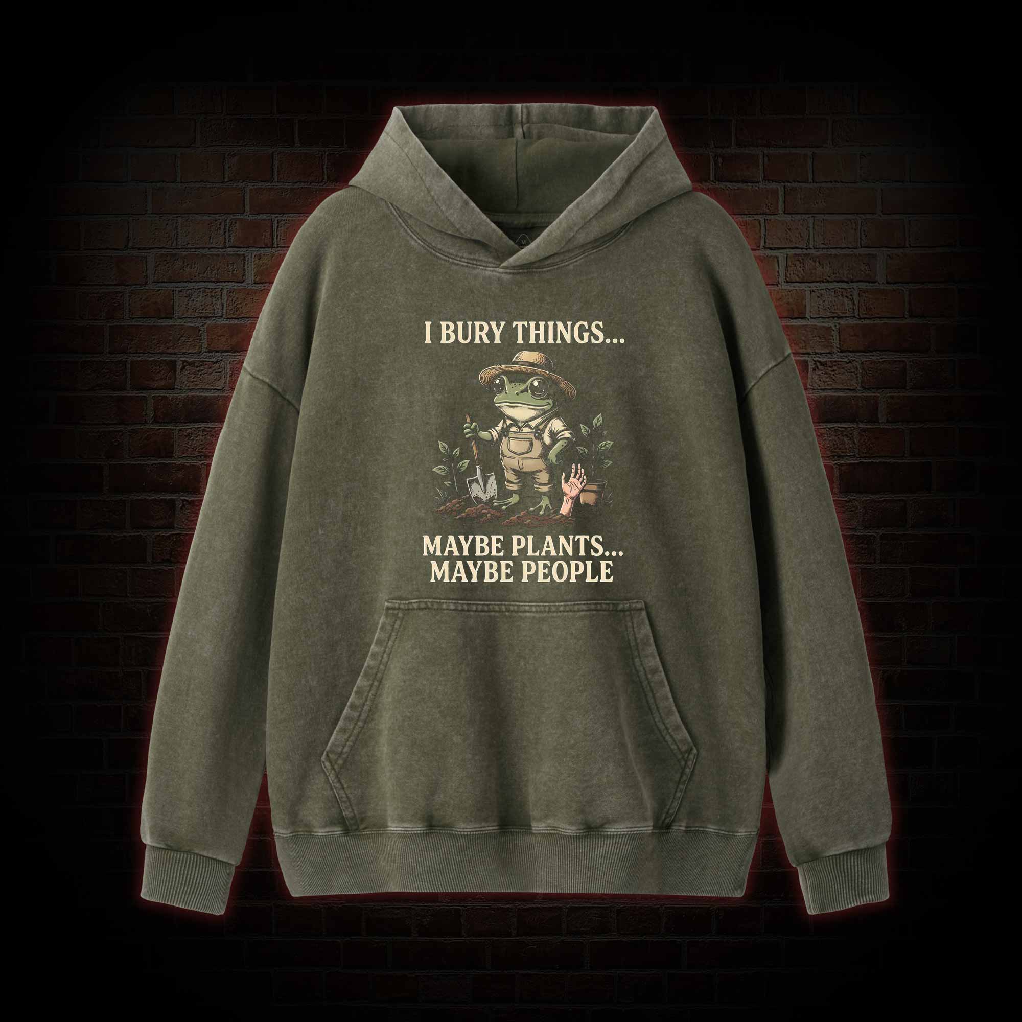 I Bury Things Maybe Plants Maybe People Washed Hoodie