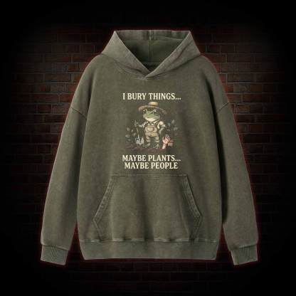 I Bury Things Maybe Plants Maybe People Washed Hoodie