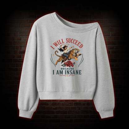 I Will Succeed because I am Insane Off Shoulder Sweatshirt