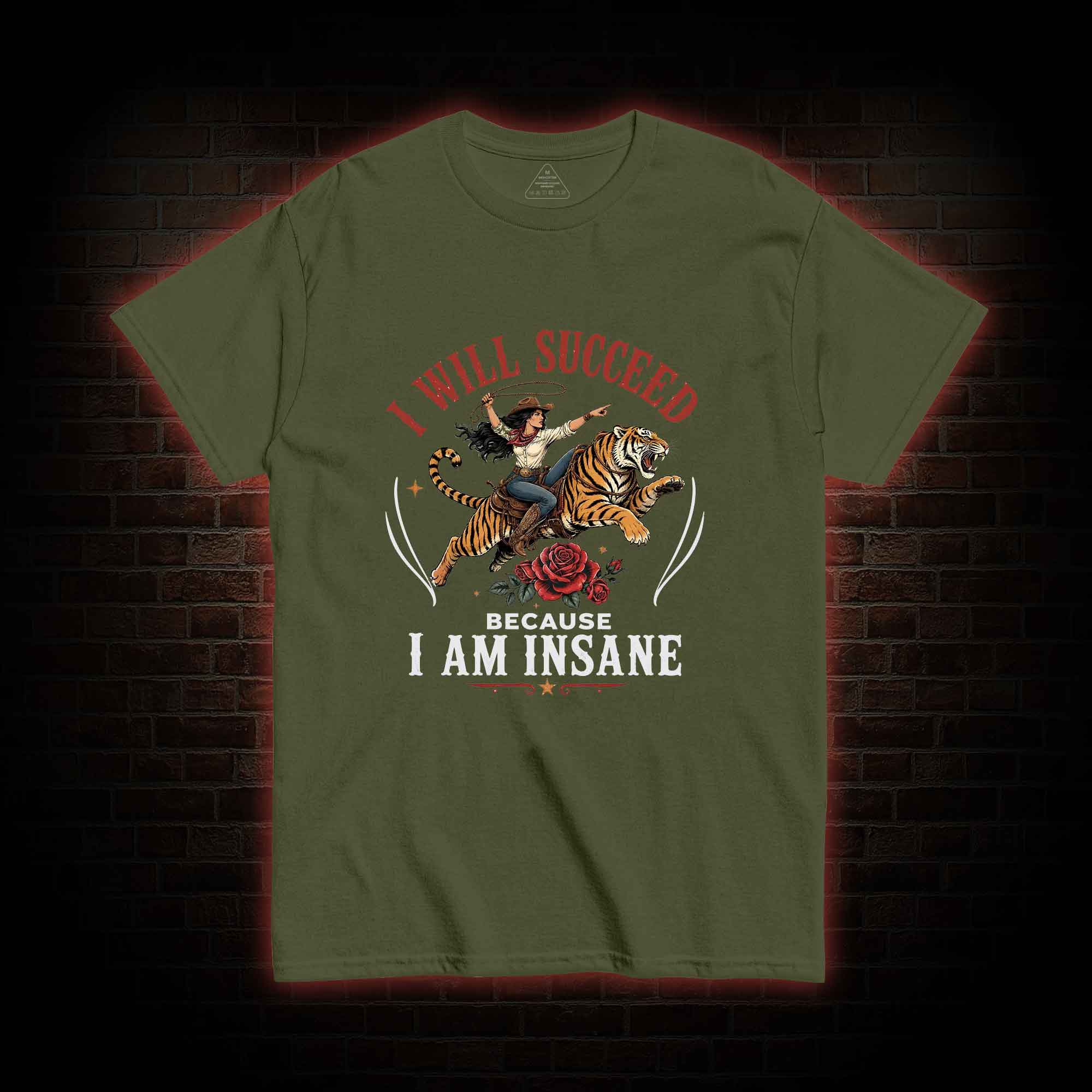 I Will Succeed Because I am Insane T-shirt
