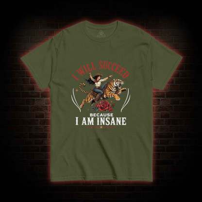 I Will Succeed Because I am Insane T-shirt