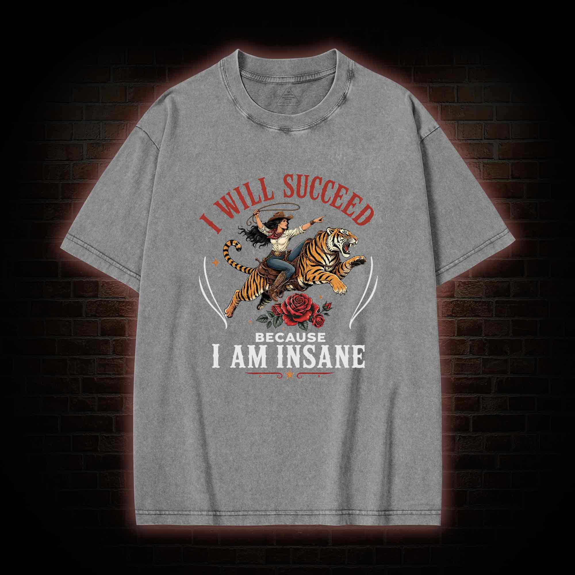 I Will Succeed Because I am Insane Washed T-shirt