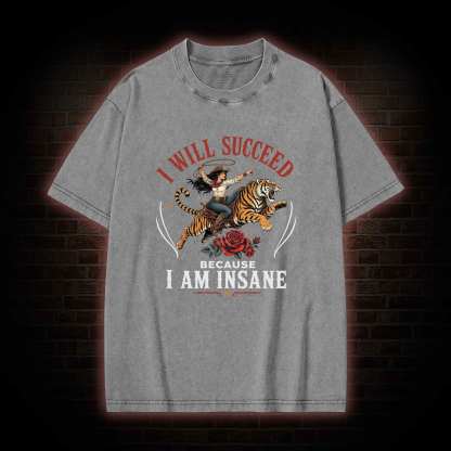 I Will Succeed Because I am Insane Washed T-shirt